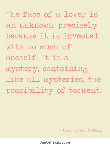 Love quotes - The face of a lover is an unknown, precisely because it..
