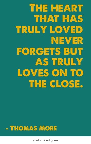 Create picture quotes about love - The heart that has truly loved never forgets but as truly..