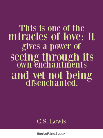Quotes about love - This is one of the miracles of love: it gives a power of seeing..