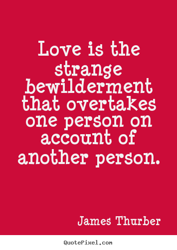 Love quotes - Love is the strange bewilderment that overtakes one person on account..