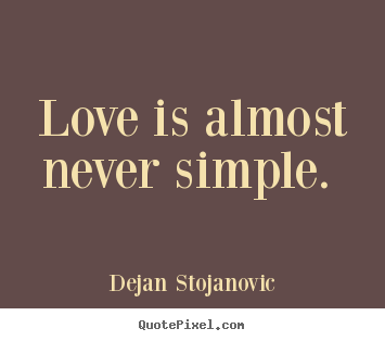 Love quote - Love is almost never simple.