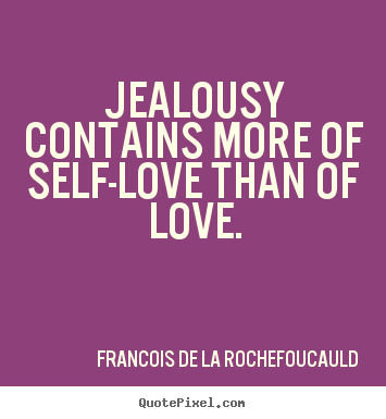 Love quotes - Jealousy contains more of self-love than..