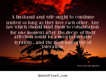 Love quote - A husband and wife ought to continue united so long as they..