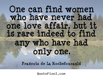 Francois De La Rochefoucauld picture quote - One can find women who have never had one love affair, but it.. - Love quotes