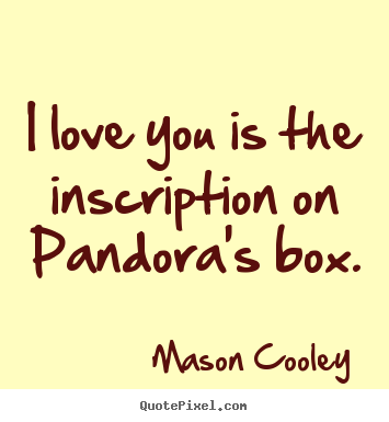 Love quotes - I love you is the inscription on pandora's box.