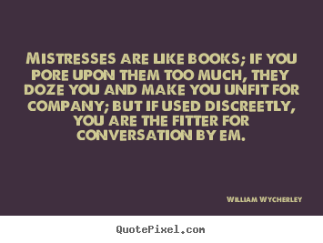 Design your own picture quotes about love - Mistresses are like books; if you pore upon..