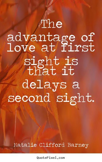 Quote about love - The advantage of love at first sight is that it delays a second sight.