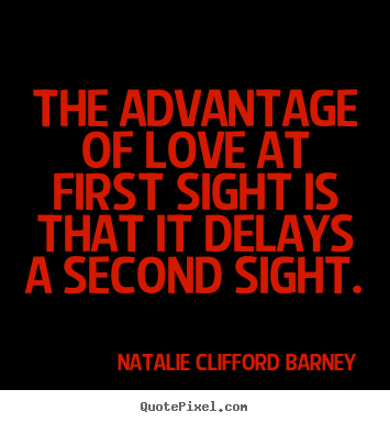 Natalie Clifford Barney poster sayings - The advantage of love at first sight is that it delays a second sight. - Love quotes