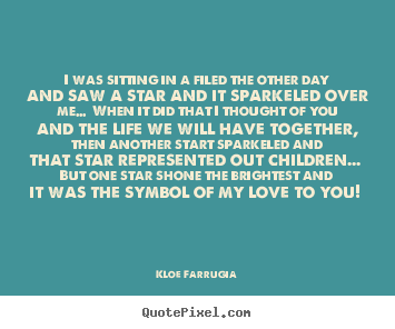 Make custom picture quotes about love - I was sitting in a filed the other day and saw a star..