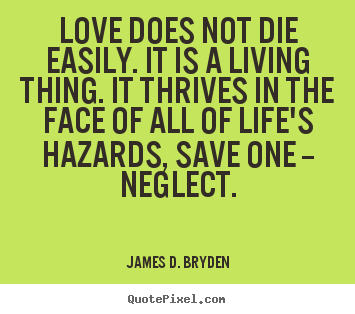 Quotes about love - Love does not die easily. it is a living thing. it thrives..