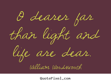 Create custom poster quotes about love - O dearer far than light and life are dear...