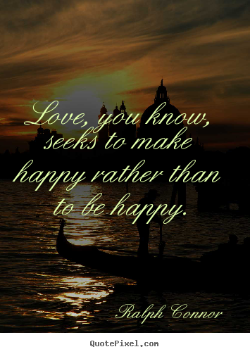 Diy picture quotes about love - Love, you know, seeks to make happy rather than to..