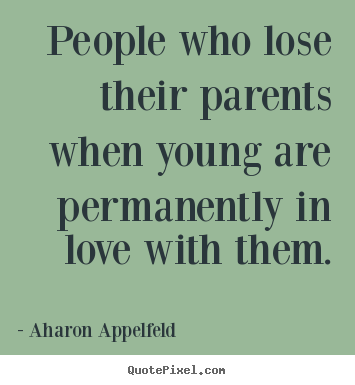 Create custom picture quotes about love - People who lose their parents when young are permanently in love with..