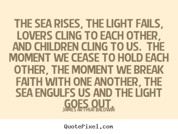 Sayings about love - The sea rises, the light fails, lovers cling..
