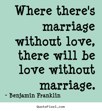 Design photo quotes about love - Where there's marriage without love, there will be love without marriage.