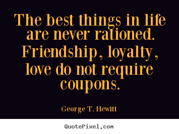 Quote about love - The best things in life are never rationed...
