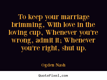 Quotes about love - To keep your marriage brimming, with love..