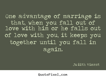 Quotes about love - One advantage of marriage is that, when you fall out of..