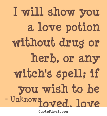 Create graphic picture quotes about love - I will show you a love potion without drug or herb,..