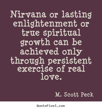M. Scott Peck image quotes - Nirvana or lasting enlightenment or true spiritual growth.. - Love quotes