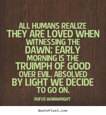 Rufus Wainwright pictures sayings - All humans realize they are loved when witnessing the.. - Love quotes