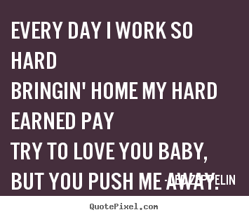 Led Zeppelin picture quote - Every day i work so hardbringin' home my hard earned paytry.. - Love quotes