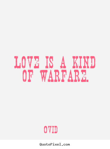 Quotes about love - Love is a kind of warfare.