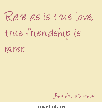 Jean De La Fontaine picture quotes - Rare as is true love, true friendship is rarer. - Love quote
