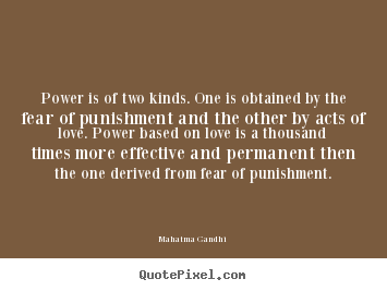 Quotes about love - Power is of two kinds. one is obtained by the fear of punishment..