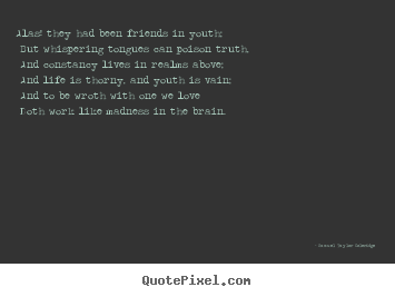 Quote about love - Alas! they had been friends in youth; but whispering tongues can poison..