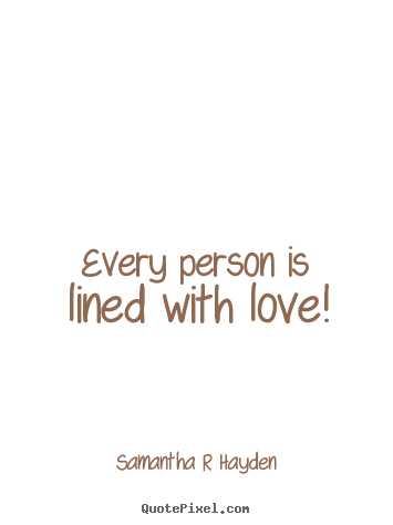 Love quotes - Every person is lined with love!