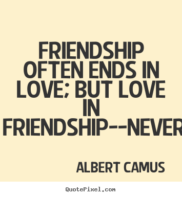 Friendship often ends in love; but love in friendship--never. Albert Camus popular love quotes
