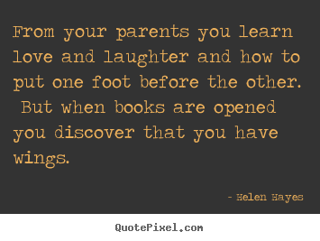Helen Hayes picture quote - From your parents you learn love and laughter.. - Love quote