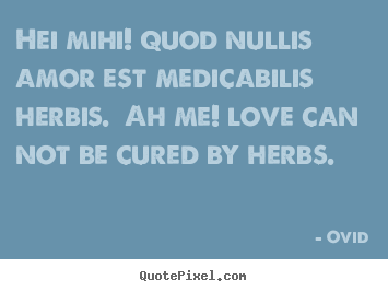 Quote about love - Hei mihi! quod nullis amor est medicabilis herbis...