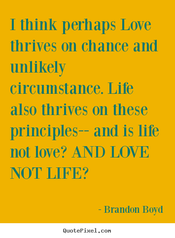 Create custom image quote about love - I think perhaps love thrives on chance and unlikely..