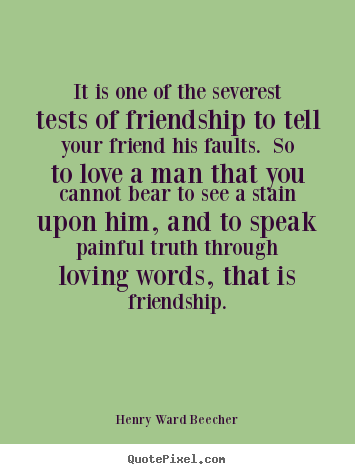 How to design picture quotes about love - It is one of the severest tests of friendship..