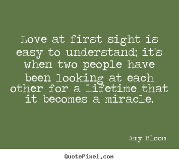 Quotes about love - Love at first sight is easy to understand; it's when two people..