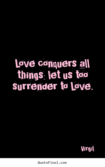 Love quotes - Love conquers all things; let us too surrender to love.