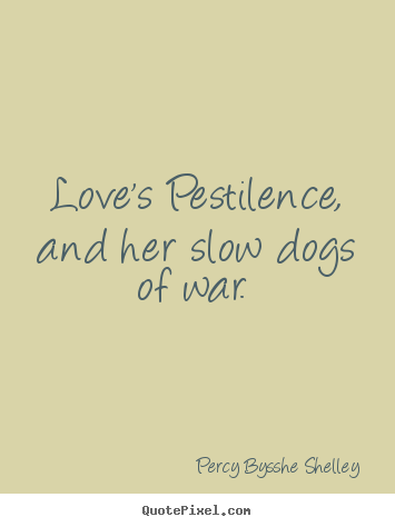 Love quotes - Love's pestilence, and her slow dogs of war.