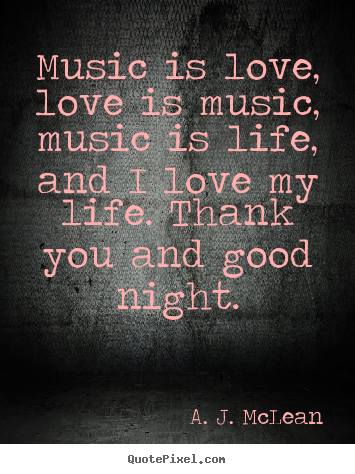 Music is love, love is music, music is life,.. A. J. McLean famous love quote