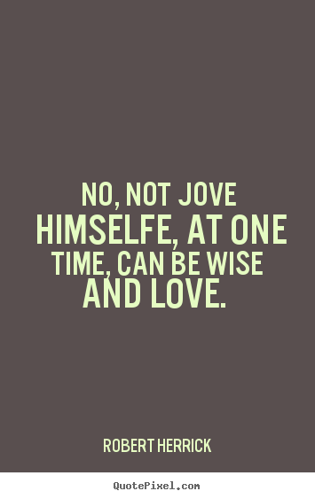 Love sayings - No, not jove himselfe, at one time, can be wise..