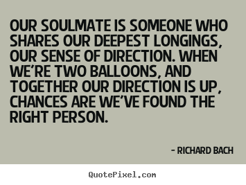 Make personalized photo quote about love - Our soulmate is someone who shares our deepest longings, our sense..