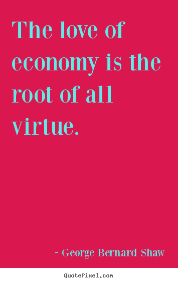 Love quote - The love of economy is the root of all virtue.