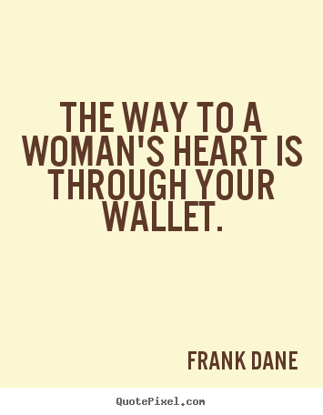 Frank Dane picture quotes - The way to a woman's heart is through your wallet. - Love quotes