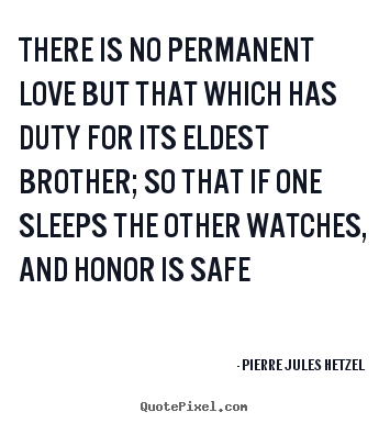 Design picture quotes about love - There is no permanent love but that which has duty for its eldest brother;..
