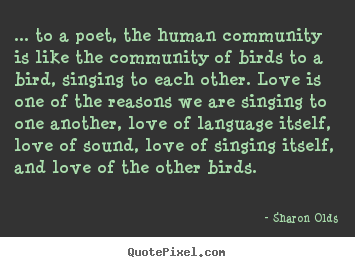Love quotes - ... to a poet, the human community is like the community..
