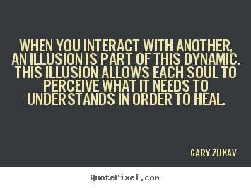 Quotes about love - When you interact with another, an illusion is part..