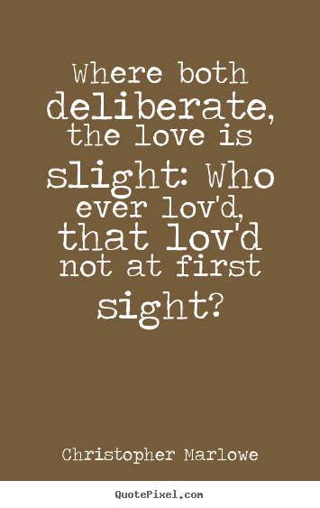 Love quotes - Where both deliberate, the love is slight: who ever lov'd, that..