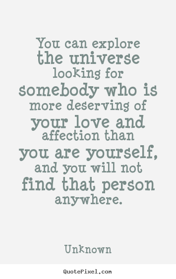 Quotes about love - You can explore the universe looking for somebody who..