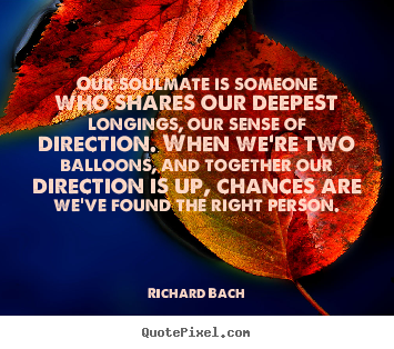 Richard Bach picture quote - Our soulmate is someone who shares our deepest longings, our.. - Love sayings
